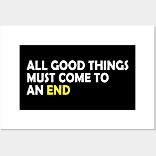 All good things must come to an end, life quote gift idea Posters and Art